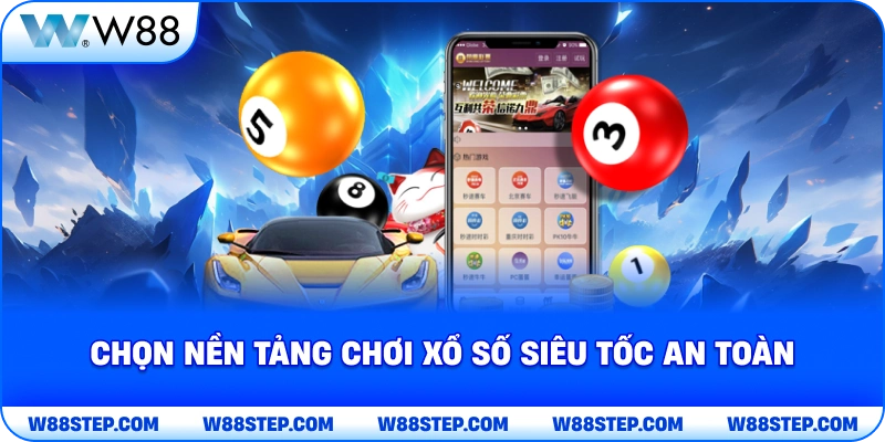 Chọn nền tảng chơi xổ số siêu tốc an toàn