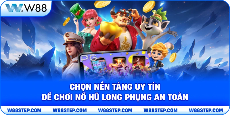 Chọn nền tảng uy tín để chơi nổ hũ long phụng an toàn